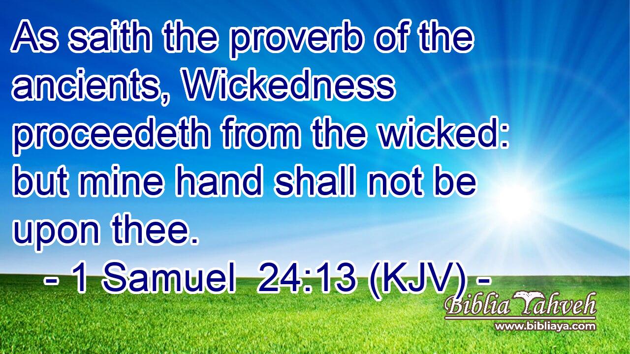 As saith the proverb of the ancients, Wickedness proceedeth from the wicked: but mine hand shall not be upon thee.