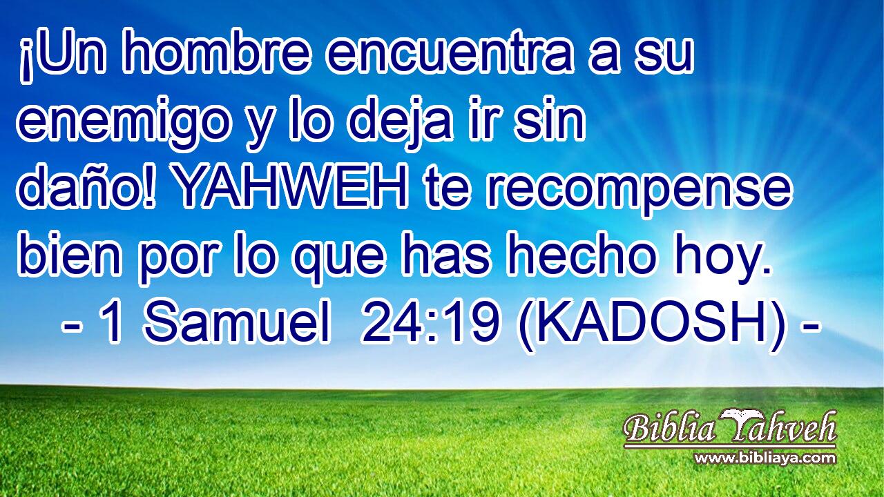  ¡Un hombre encuentra a su enemigo y lo deja ir sin daño! YAHWEH te recompense bien por lo que has hecho hoy. 