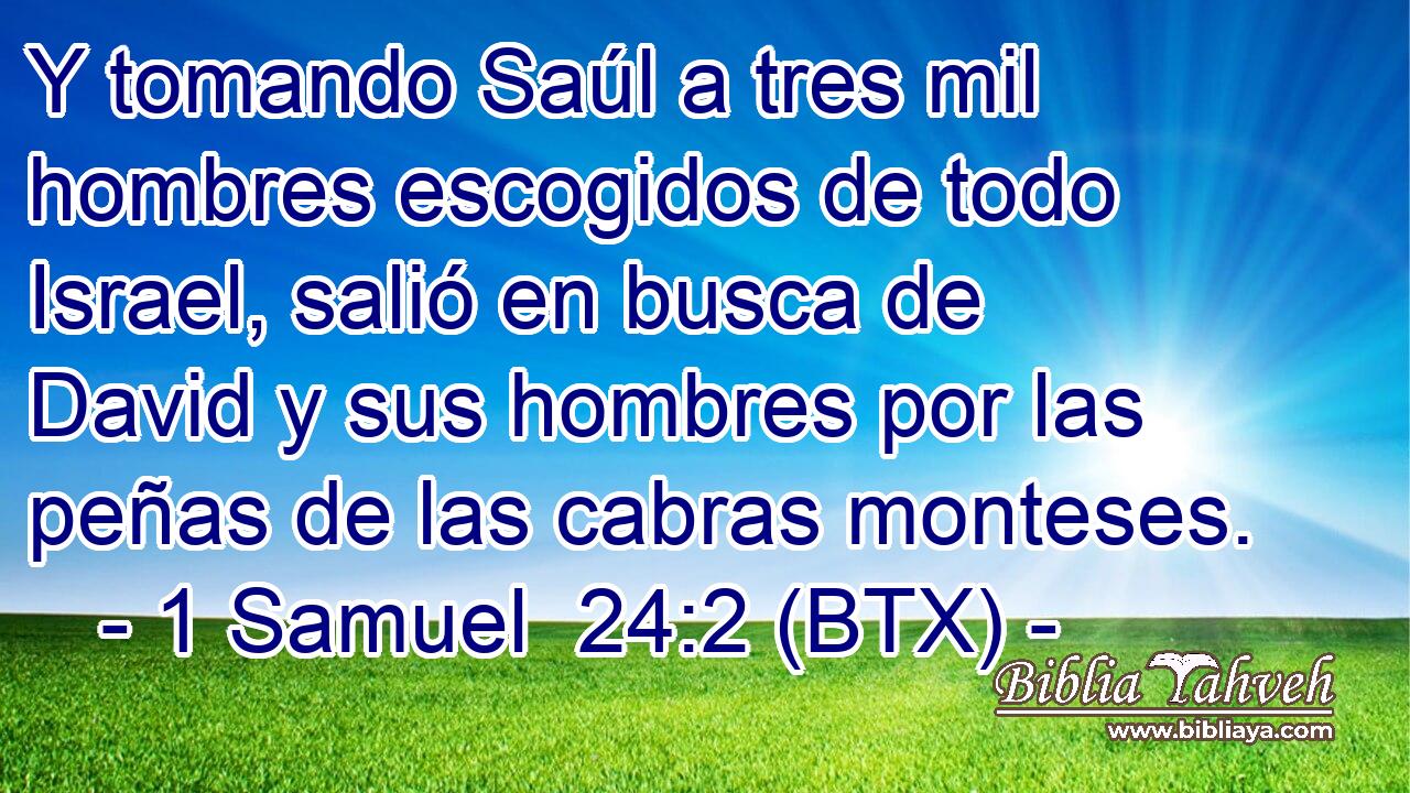 Y tomando Saúl a tres mil hombres escogidos de todo Israel, salió en busca de David y sus hombres por las peñas de las cabras monteses.
