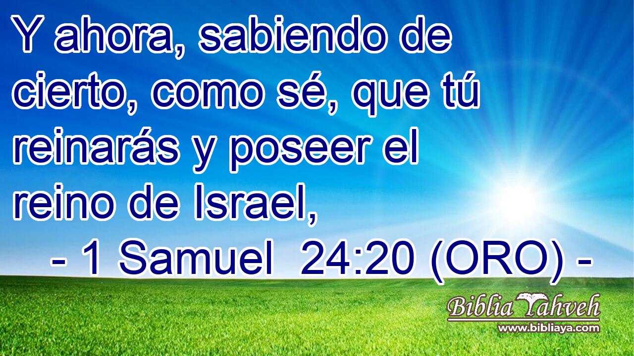  Y ahora, sabiendo de cierto, como sé, que tú reinarás y poseer el reino de Israel, 