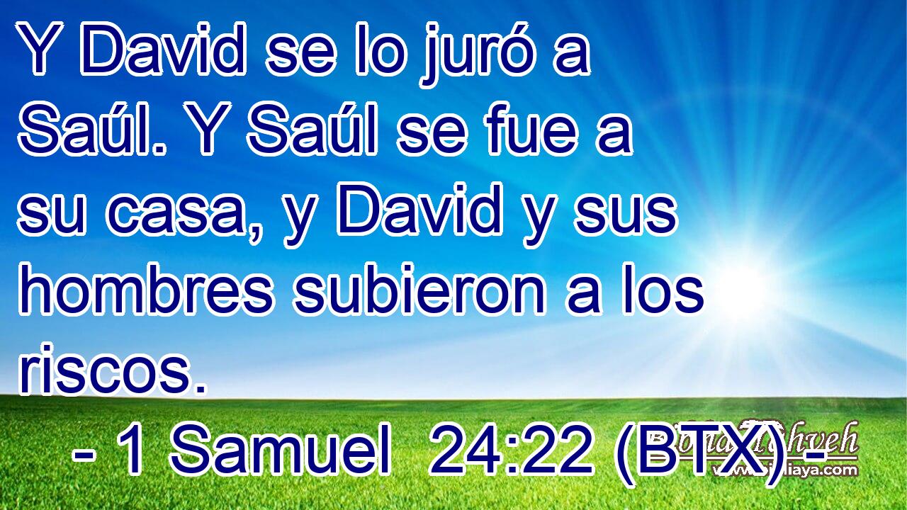 Y David se lo juró a Saúl. Y Saúl se fue a su casa, y David y sus hombres subieron a los riscos.