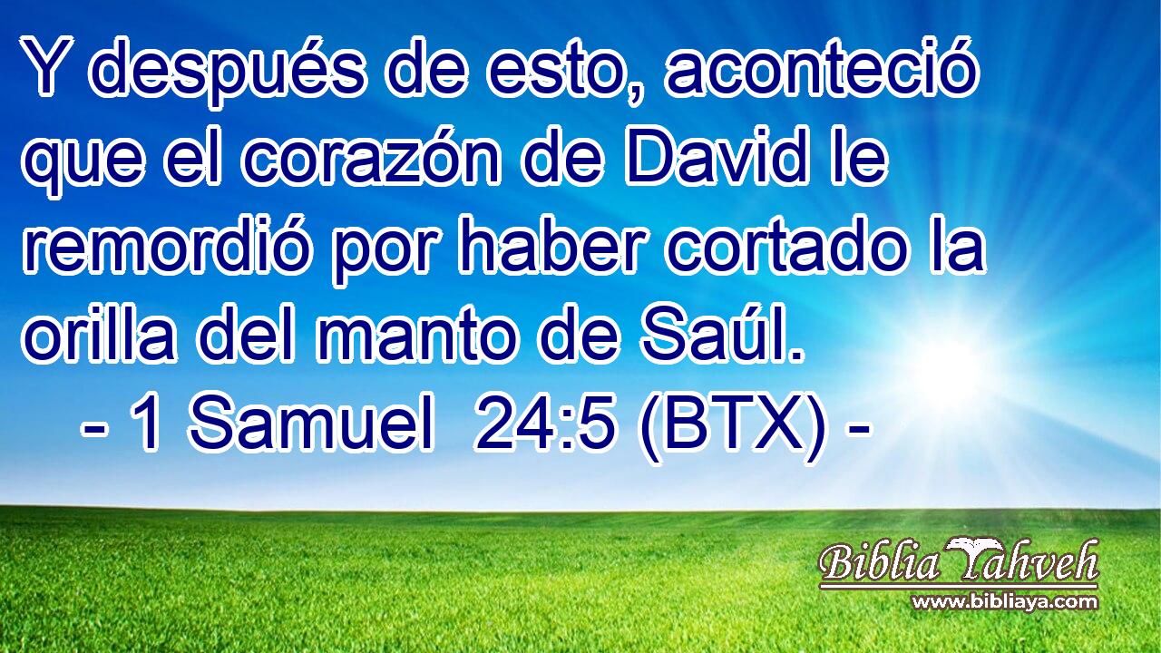 Y después de esto, aconteció que el corazón de David le remordió por haber cortado la orilla del manto de Saúl.