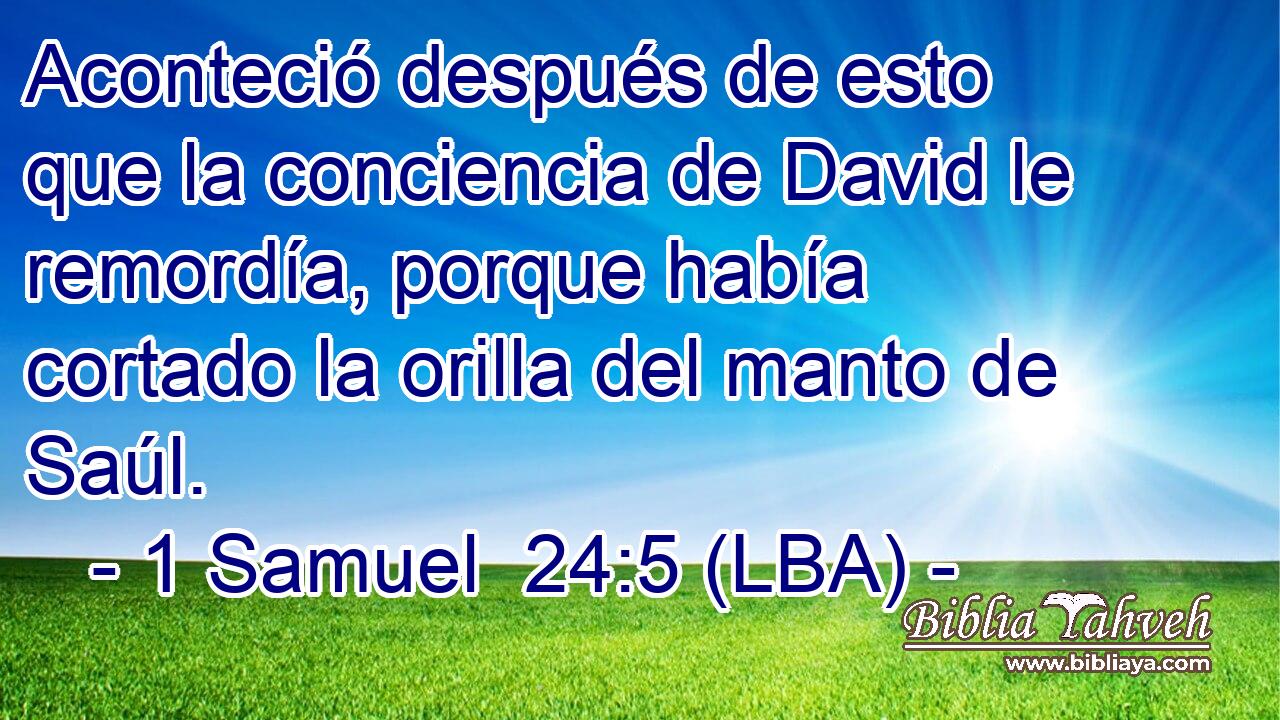 Aconteció después de esto que la conciencia de David le remordía, porque había cortado la orilla del manto de Saúl.