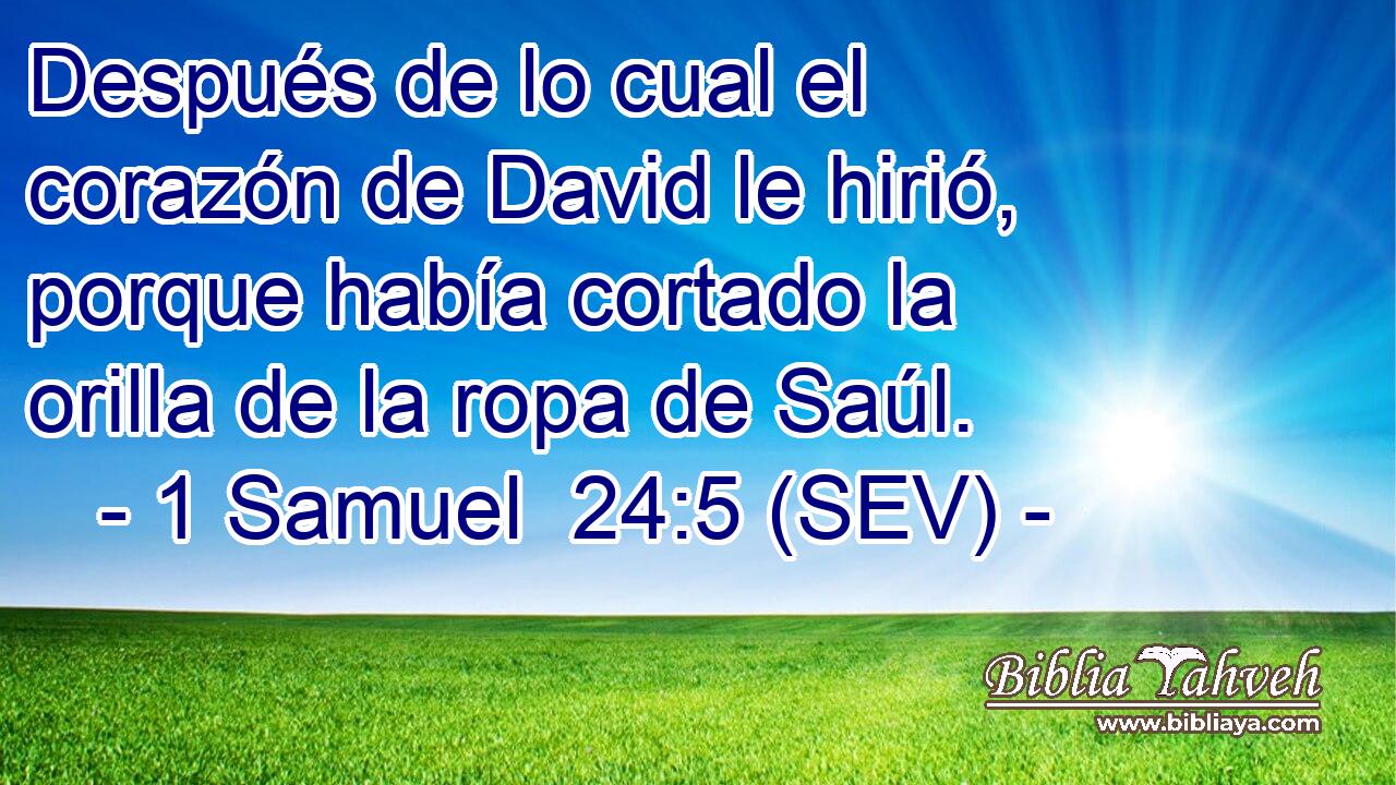 Después de lo cual el corazón de David le hirió, porque había cortado la orilla de la ropa de Saúl.