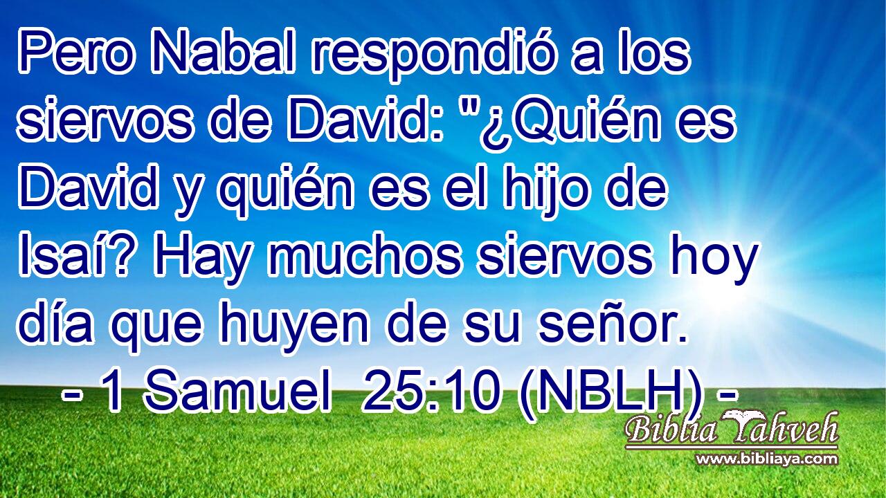  Pero Nabal respondió a los siervos de David: 