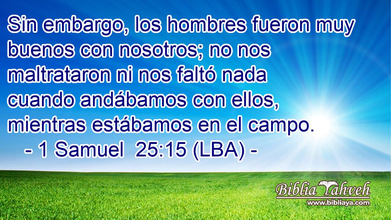 Sin embargo, los hombres fueron muy buenos con nosotros; no nos maltrataron ni nos faltó nada cuando andábamos con ellos, mientras estábamos en el campo.