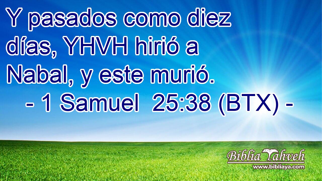 Y pasados como diez días, YHVH hirió a Nabal, y este murió.