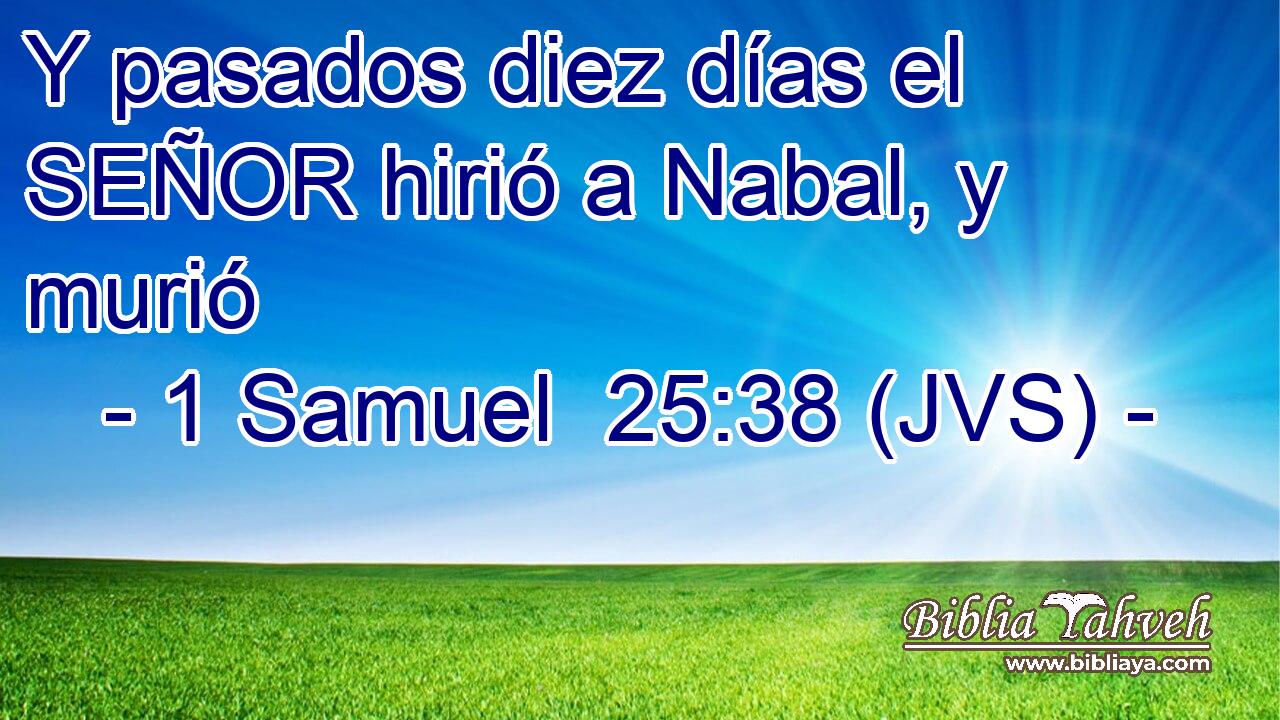 Y pasados diez días el SEÑOR hirió a Nabal, y murió