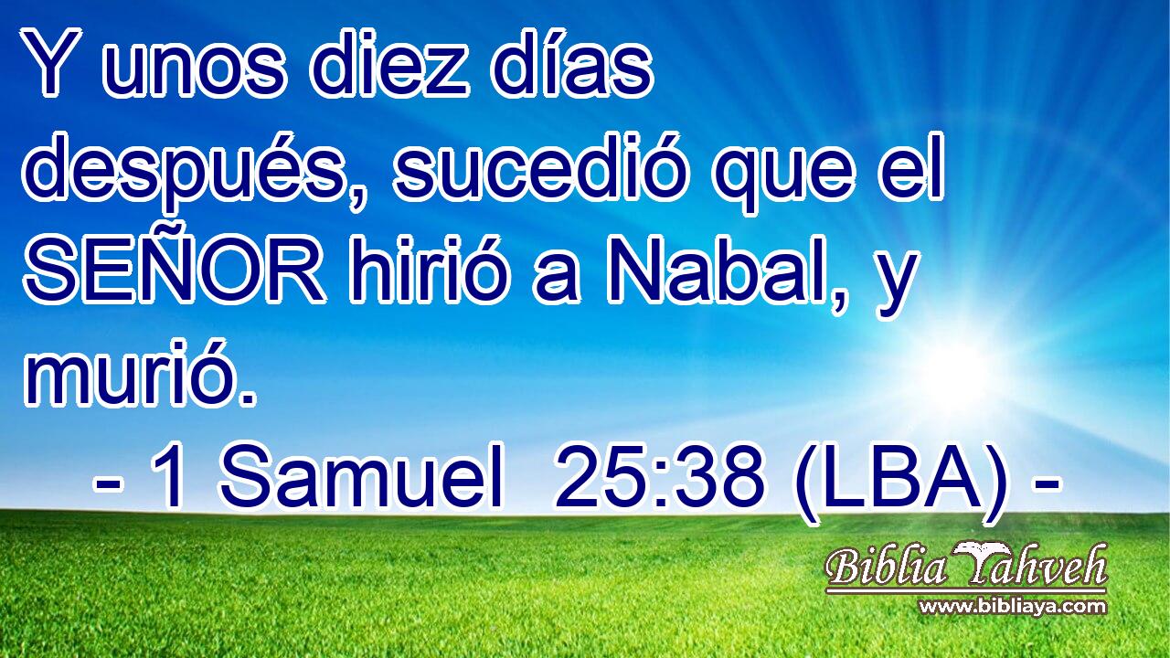 Y unos diez días después, sucedió que el SEÑOR hirió a Nabal, y murió.