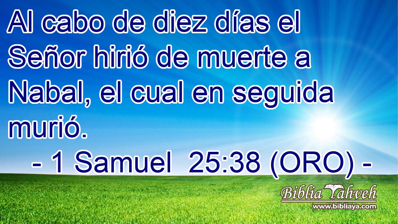  Al cabo de diez días el Señor hirió de muerte a Nabal, el cual en seguida murió. 