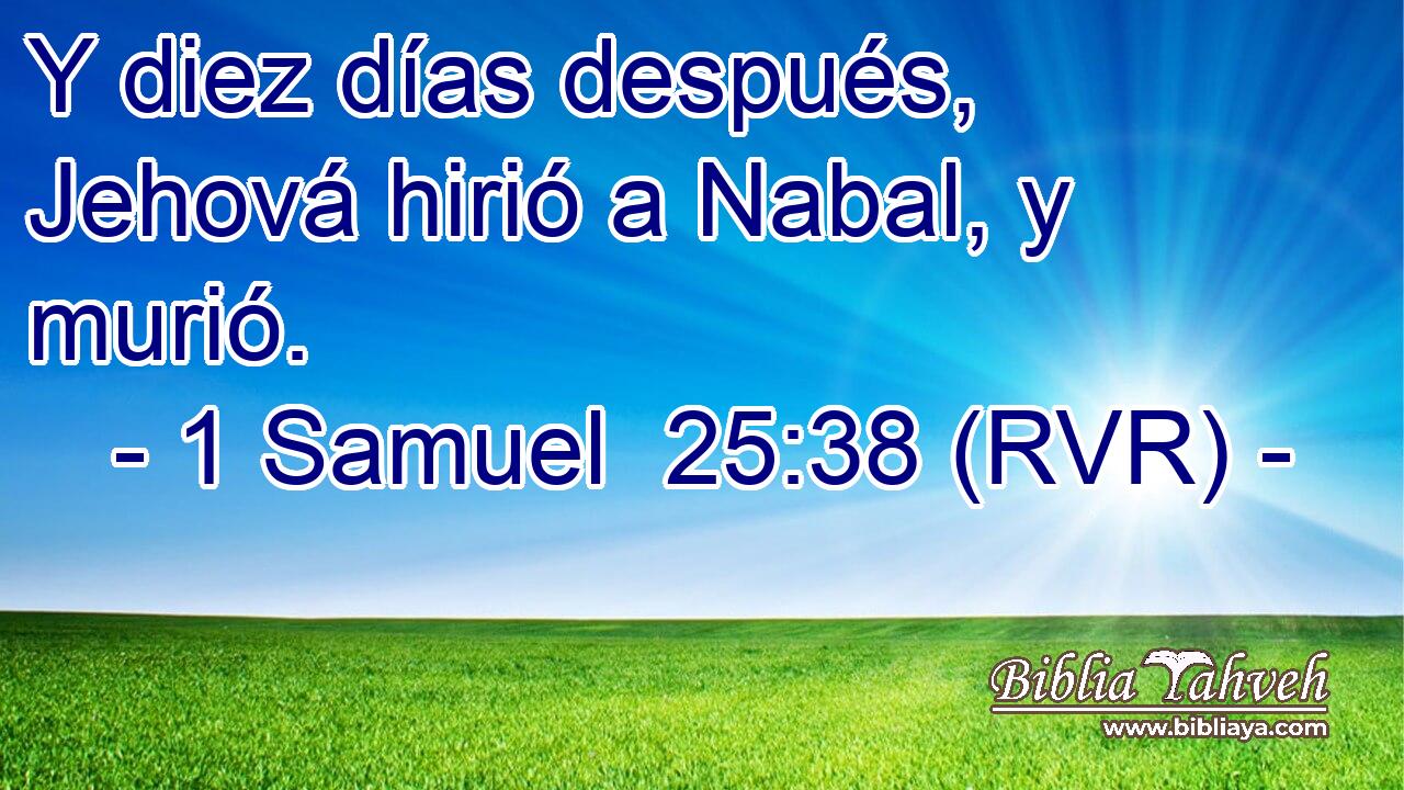 Y diez días después, Jehová hirió a Nabal, y murió.