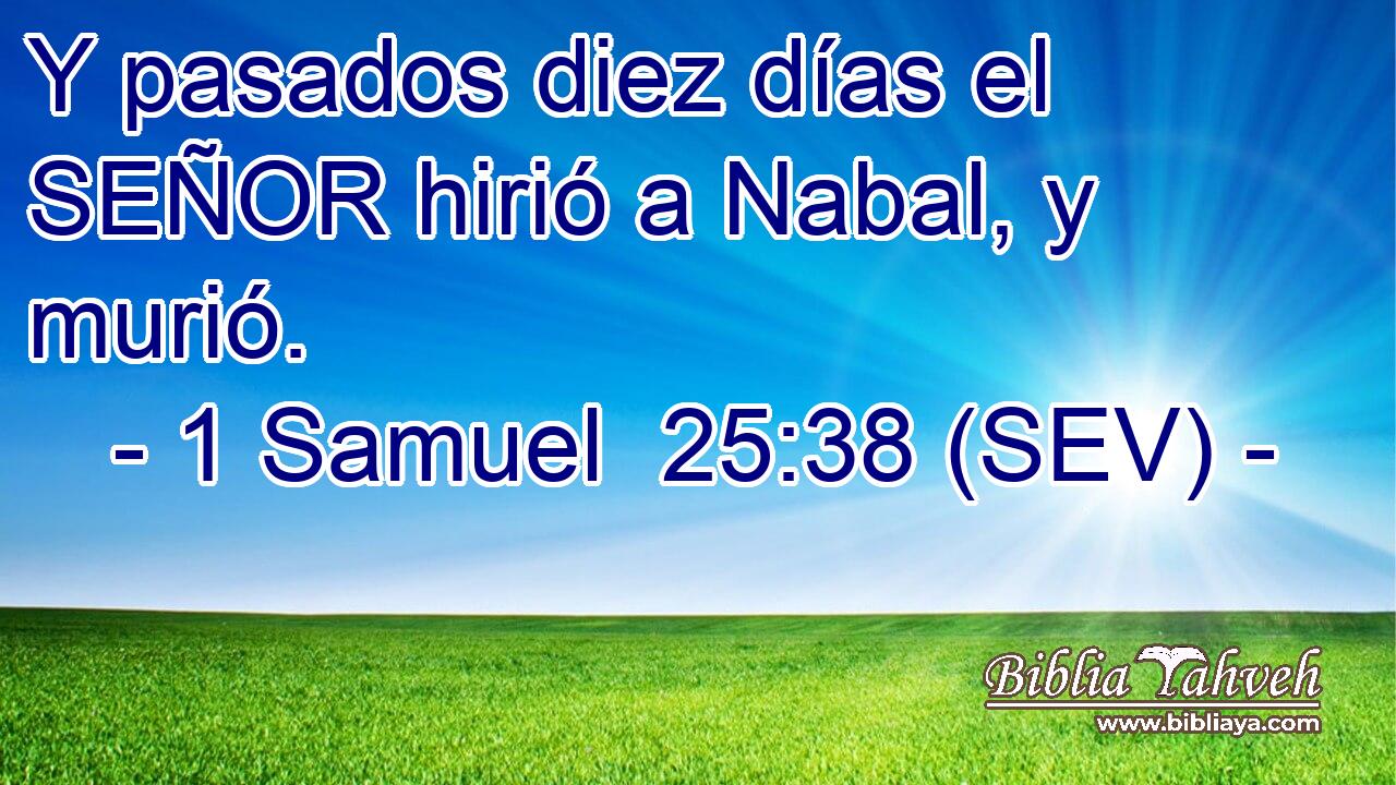 Y pasados diez días el SEÑOR hirió a Nabal, y murió.