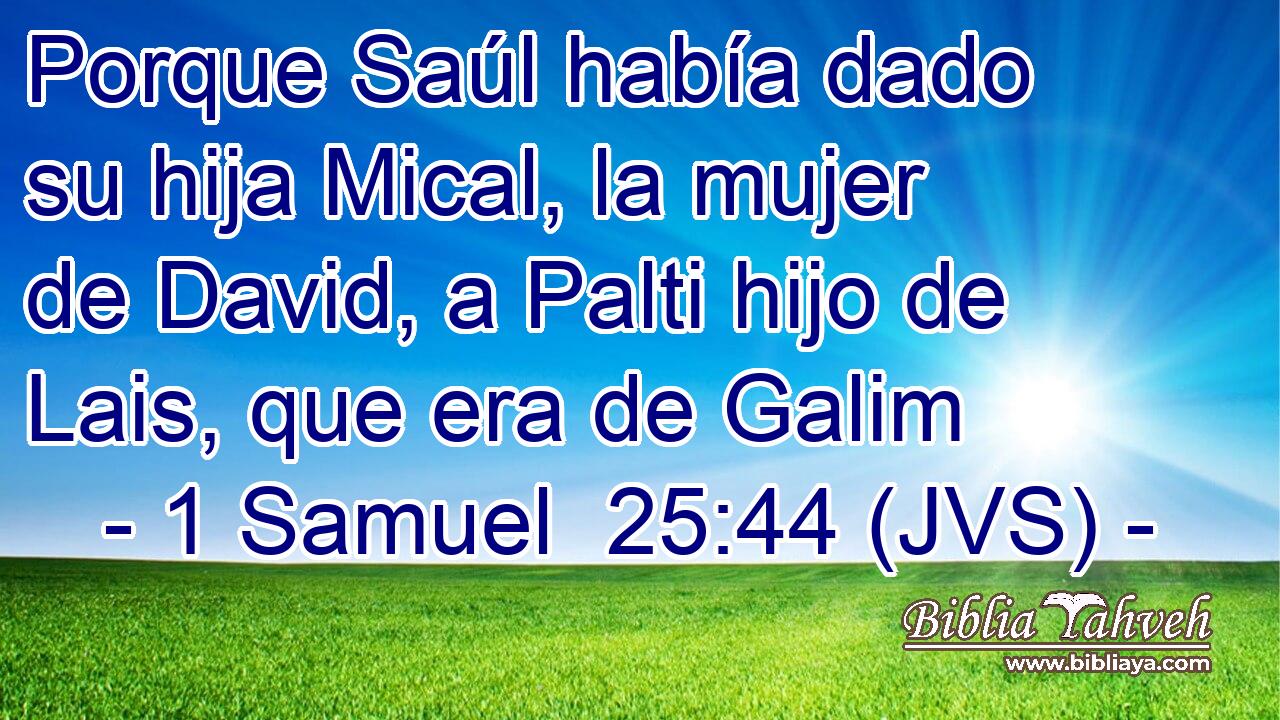 Porque Saúl había dado su hija Mical, la mujer de David, a Palti hijo de Lais, que era de Galim