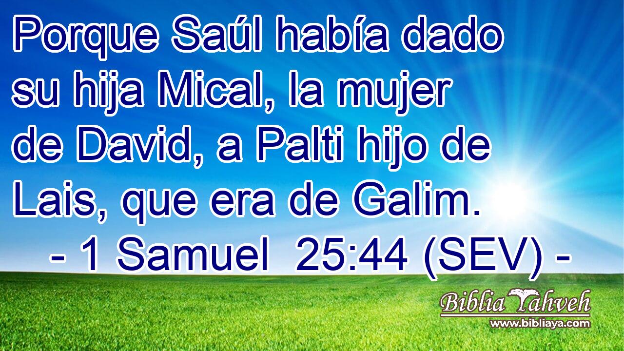 Porque Saúl había dado su hija Mical, la mujer de David, a Palti hijo de Lais, que era de Galim.