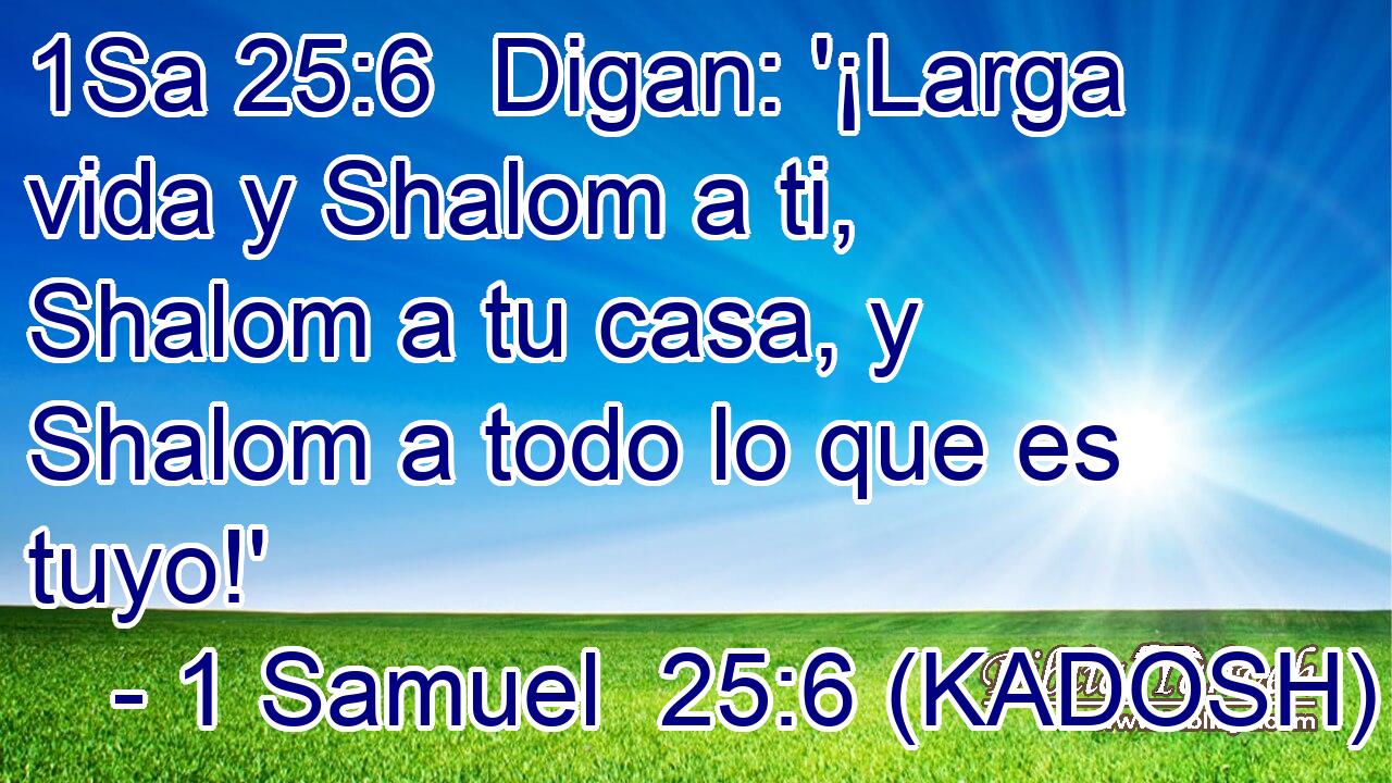  Digan: '¡Larga vida y Shalom a ti, Shalom a tu casa, y Shalom a todo lo que es tuyo!' 