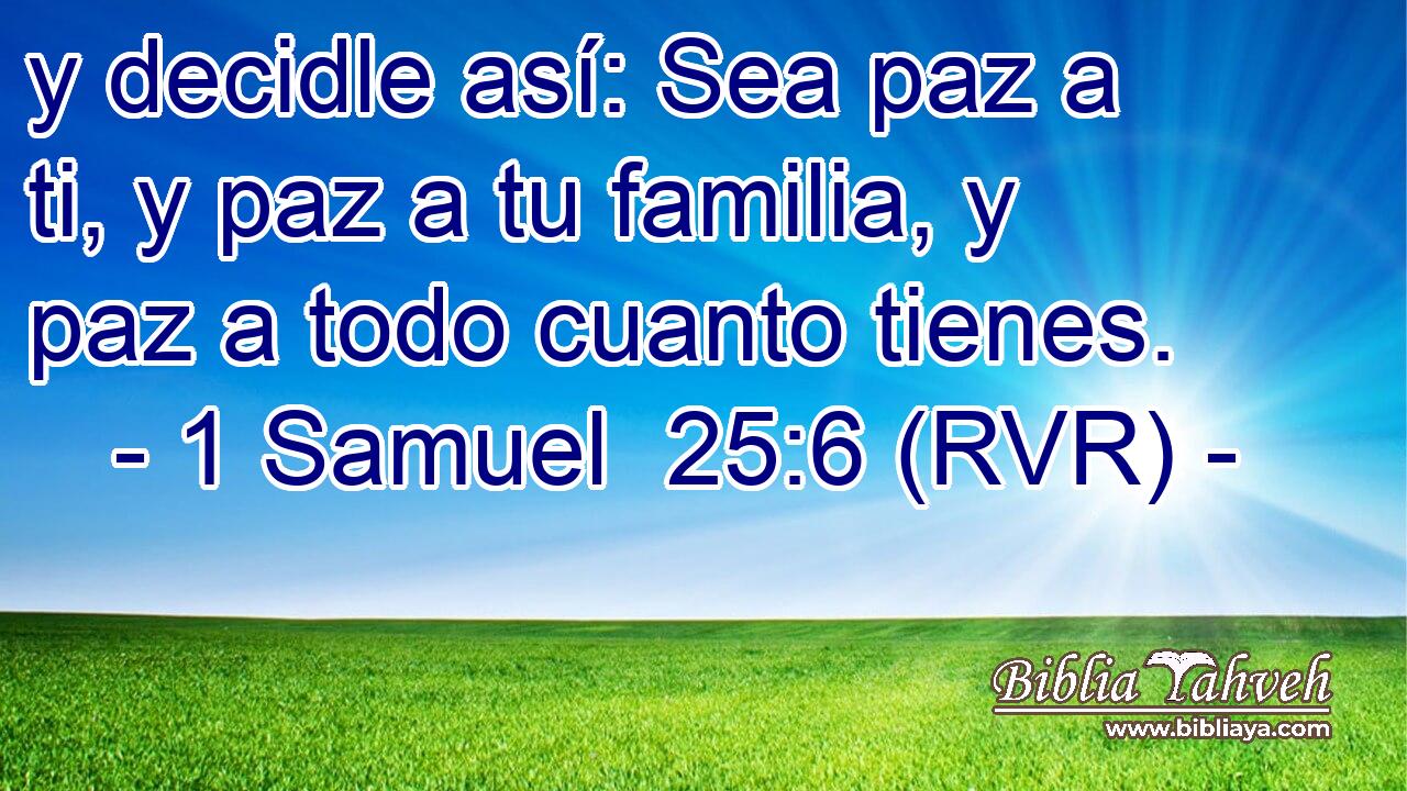 y decidle así: Sea paz a ti, y paz a tu familia, y paz a todo cuanto tienes.