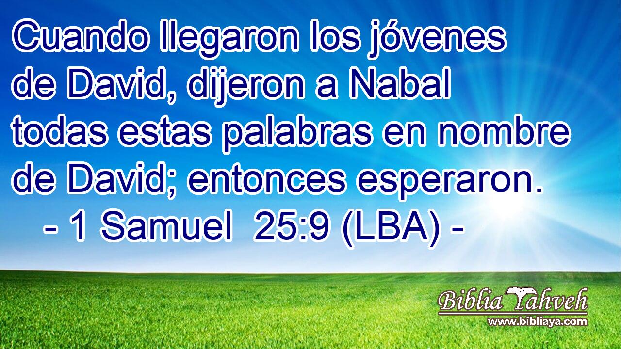 Cuando llegaron los jóvenes de David, dijeron a Nabal todas estas palabras en nombre de David; entonces esperaron.