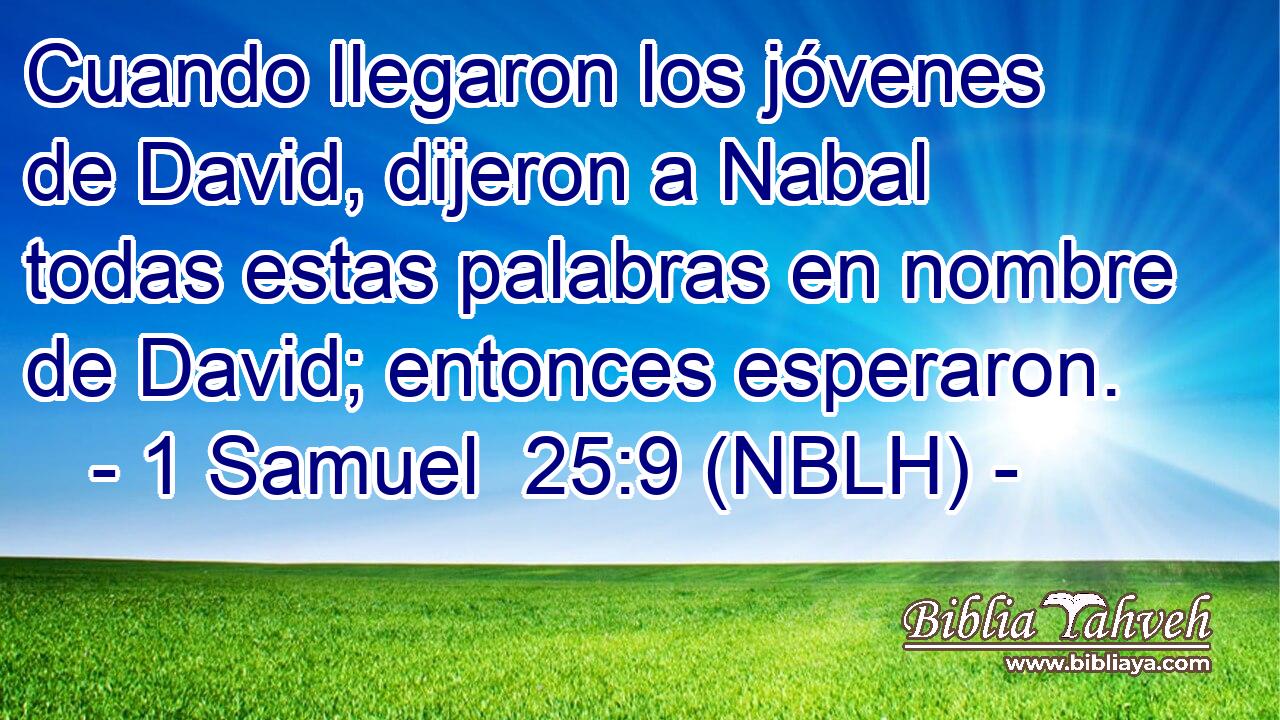  Cuando llegaron los jóvenes de David, dijeron a Nabal todas estas palabras en nombre de David; entonces esperaron. 