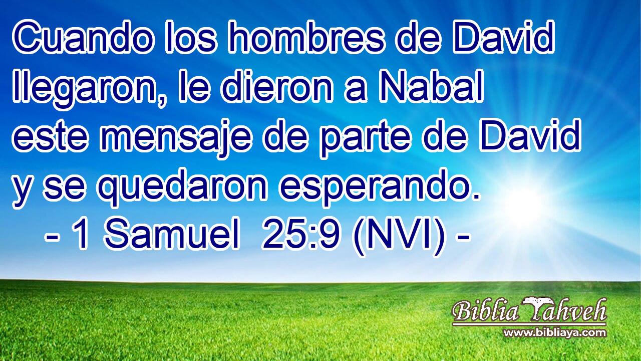  Cuando los hombres de David llegaron, le dieron a Nabal este mensaje de parte de David y se quedaron esperando. 