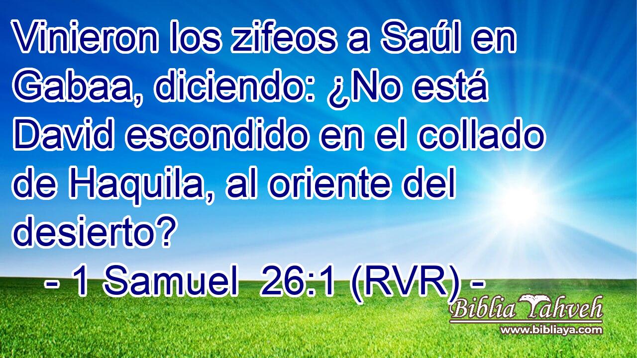 Vinieron los zifeos a Saúl en Gabaa, diciendo: ¿No está David escondido en el collado de Haquila, al oriente del desierto?