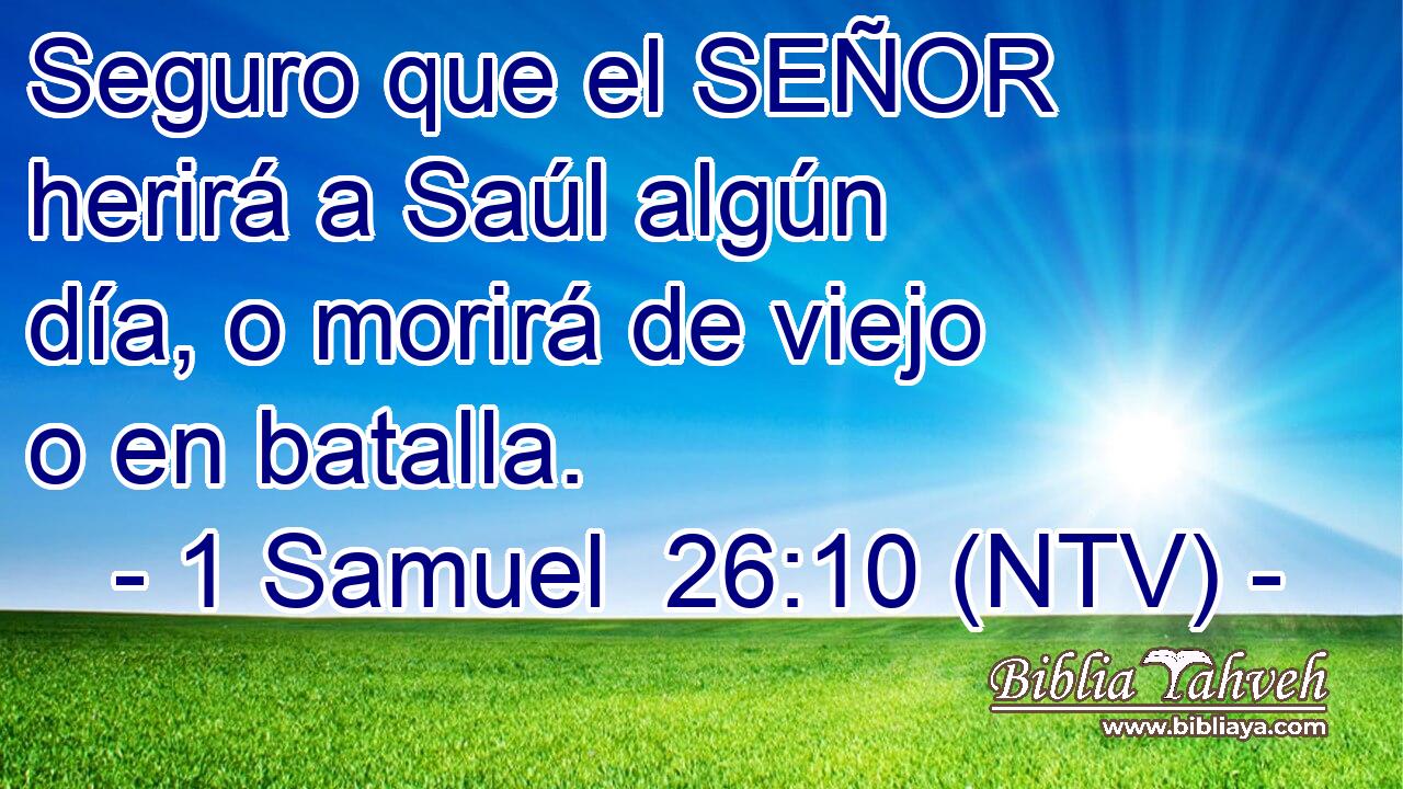 Seguro que el SEÑOR herirá a Saúl algún día, o morirá de viejo o en batalla.