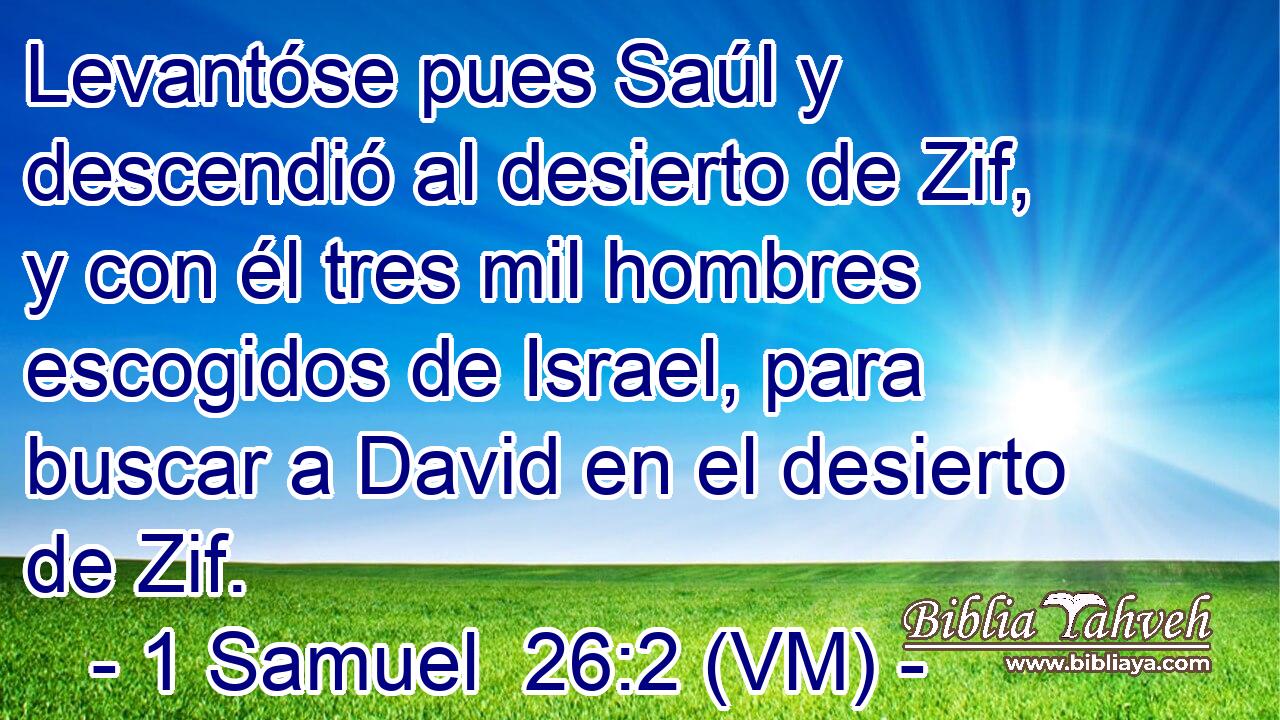  Levantóse pues Saúl y descendió al desierto de Zif, y con él tres mil hombres escogidos de Israel, para buscar a David en el desierto de Zif. 