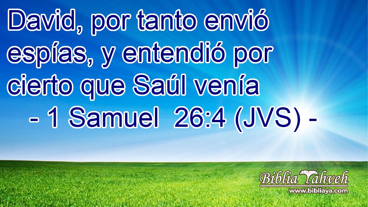 David, por tanto envió espías, y entendió por cierto que Saúl venía