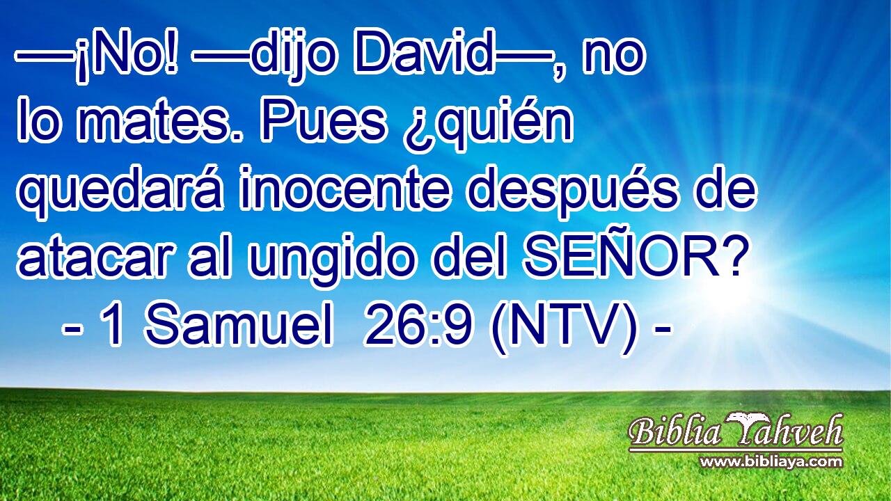 —¡No! —dijo David—, no lo mates. Pues ¿quién quedará inocente después de atacar al ungido del SEÑOR?