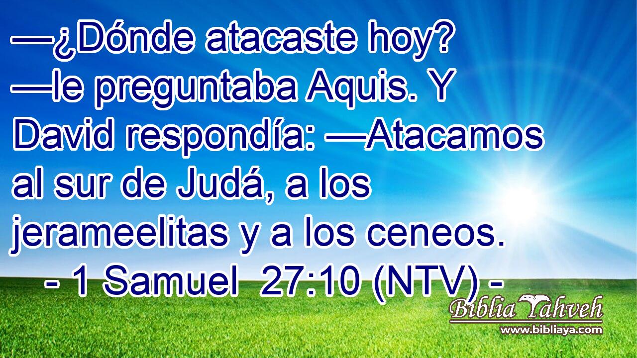 —¿Dónde atacaste hoy? —le preguntaba Aquis. Y David respondía: —Atacamos al sur de Judá, a los jerameelitas y a los ceneos.
