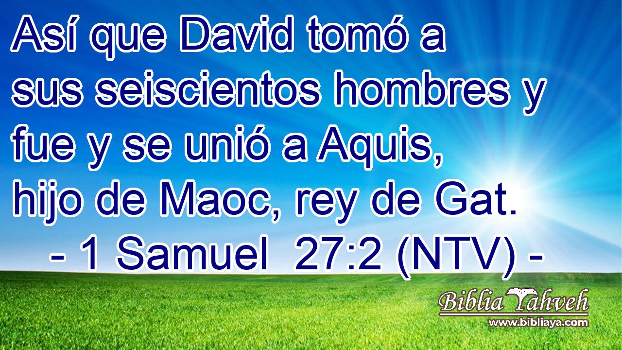 Así que David tomó a sus seiscientos hombres y fue y se unió a Aquis, hijo de Maoc, rey de Gat.