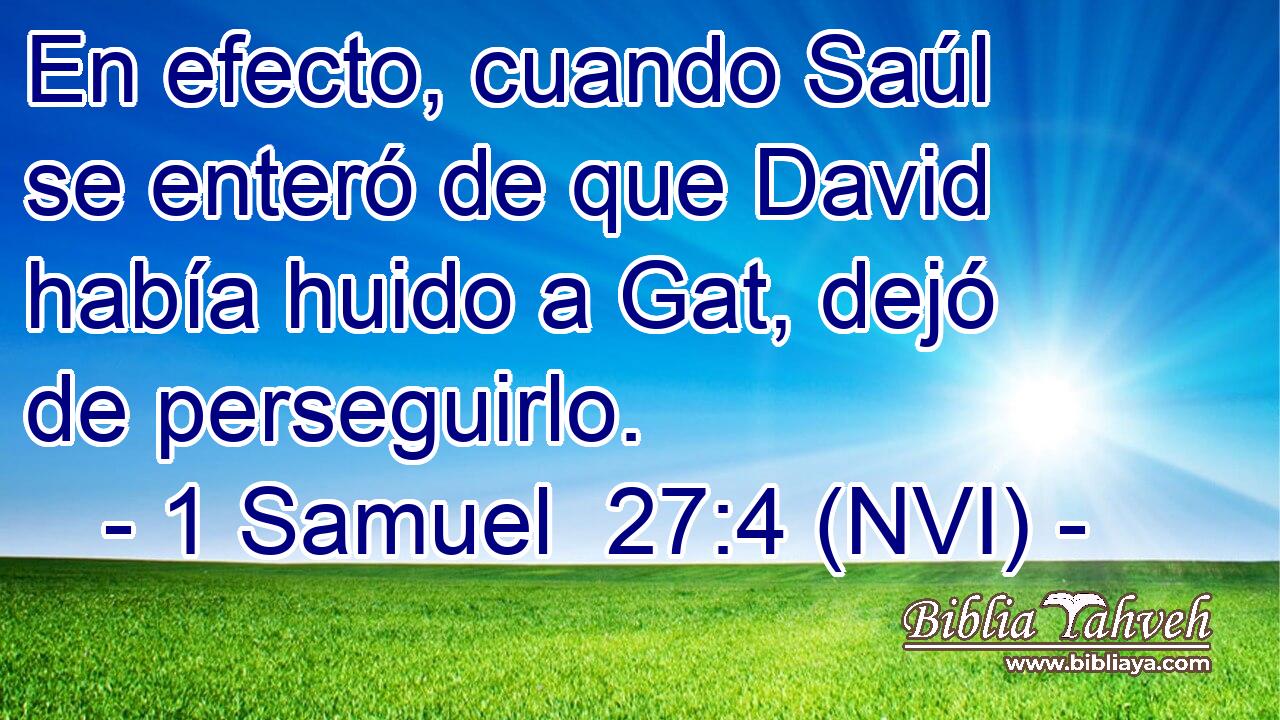  En efecto, cuando Saúl se enteró de que David había huido a Gat, dejó de perseguirlo. 