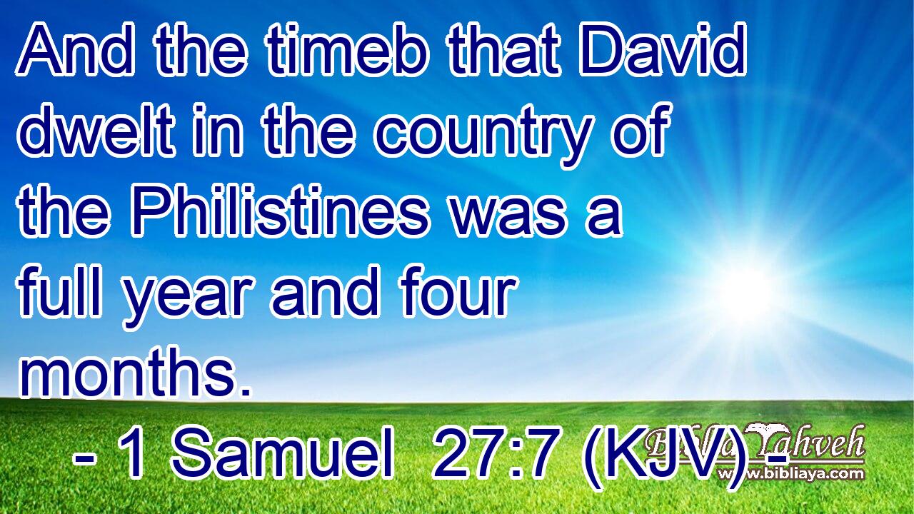 And the timeb that David dwelt in the country of the Philistines was a full year and four months.