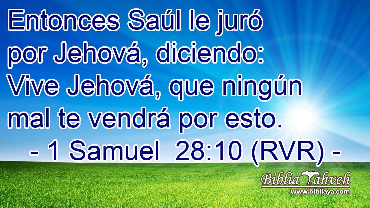Entonces Saúl le juró por Jehová, diciendo: Vive Jehová, que ningún mal te vendrá por esto.