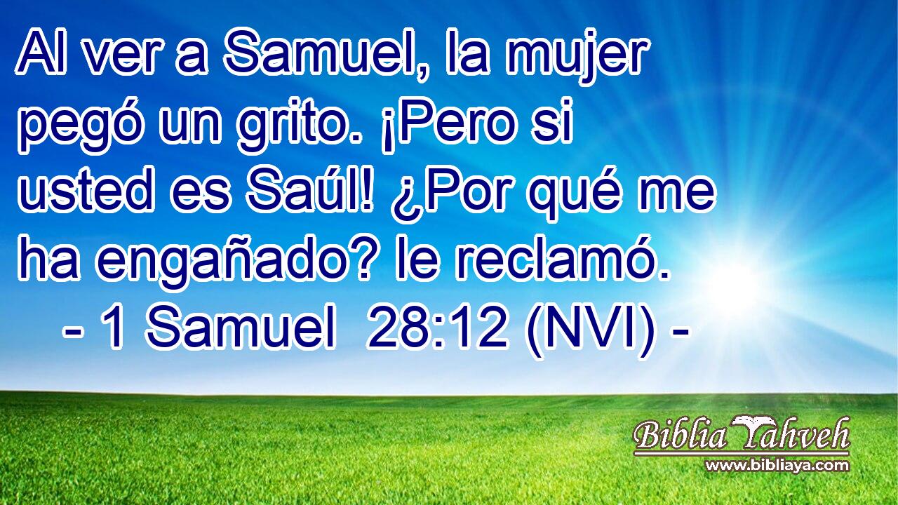  Al ver a Samuel, la mujer pegó un grito. ¡Pero si usted es Saúl! ¿Por qué me ha engañado? le reclamó. 