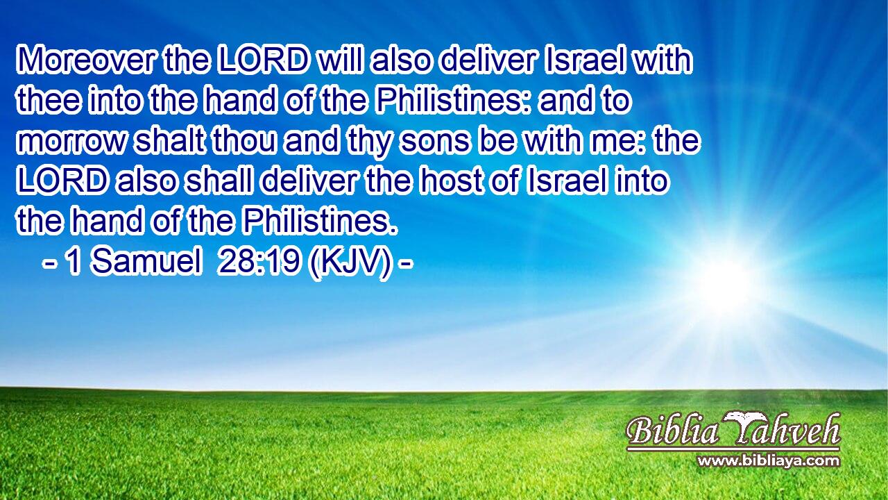 Moreover the LORD will also deliver Israel with thee into the hand of the Philistines: and to morrow shalt thou and thy sons be with me: the LORD also shall deliver the host of Israel into the hand of the Philistines.