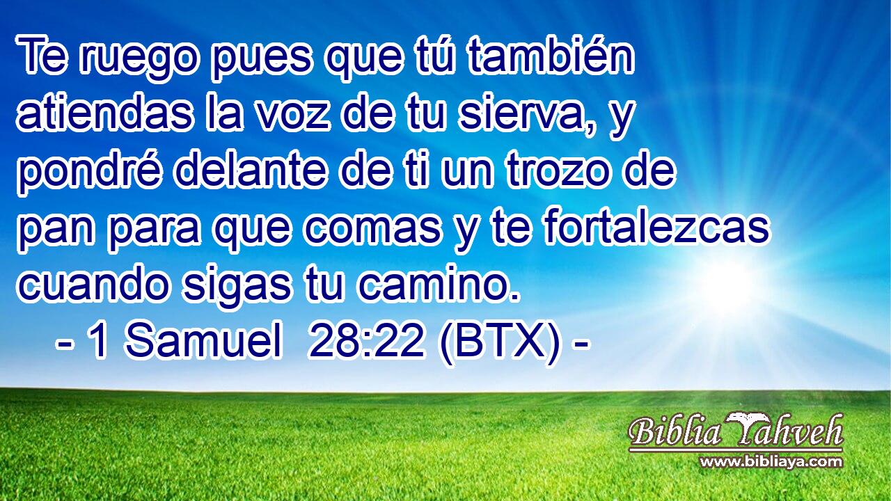 Te ruego pues que tú también atiendas la voz de tu sierva, y pondré delante de ti un trozo de pan para que comas y te fortalezcas cuando sigas tu camino.
