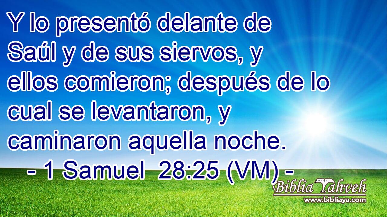  Y lo presentó delante de Saúl y de sus siervos, y ellos comieron; después de lo cual se levantaron, y caminaron aquella noche. 