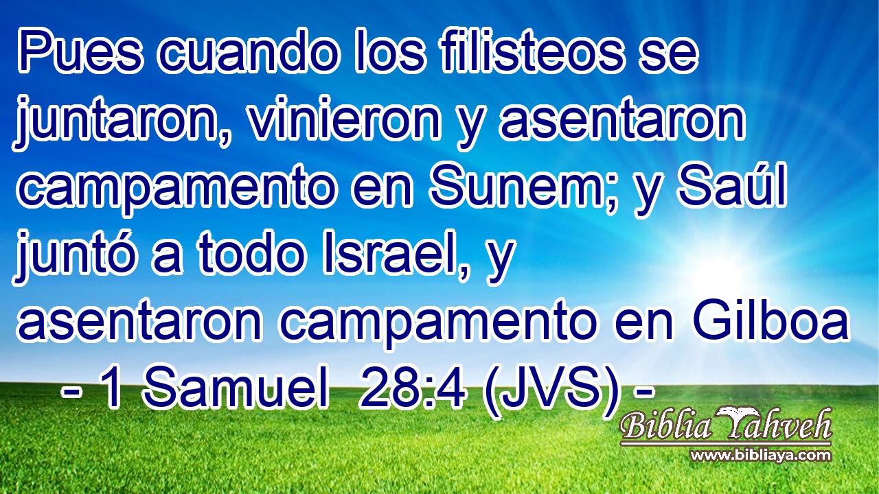 Pues cuando los filisteos se juntaron, vinieron y asentaron campamento en Sunem; y Saúl juntó a todo Israel, y asentaron campamento en Gilboa
