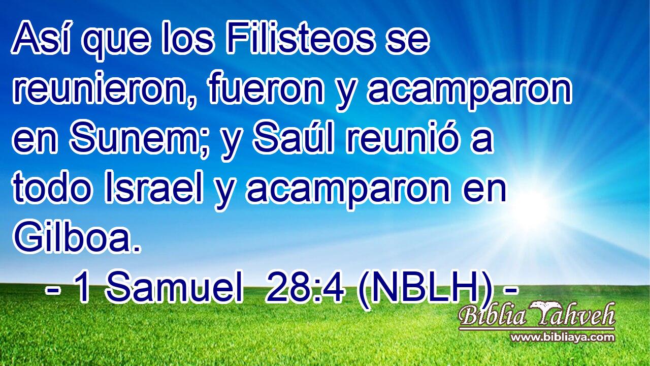 Así que los Filisteos se reunieron, fueron y acamparon en Sunem; y Saúl reunió a todo Israel y acamparon en Gilboa. 