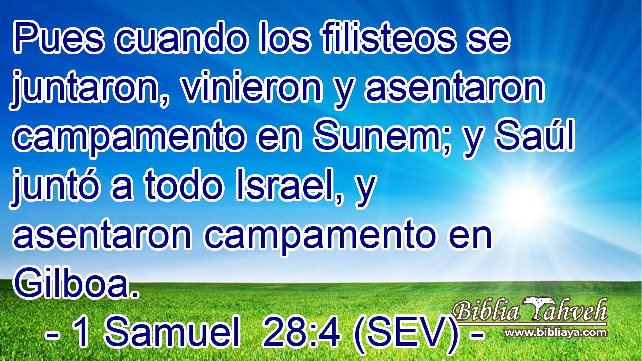 Pues cuando los filisteos se juntaron, vinieron y asentaron campamento en Sunem; y Saúl juntó a todo Israel, y asentaron campamento en Gilboa.