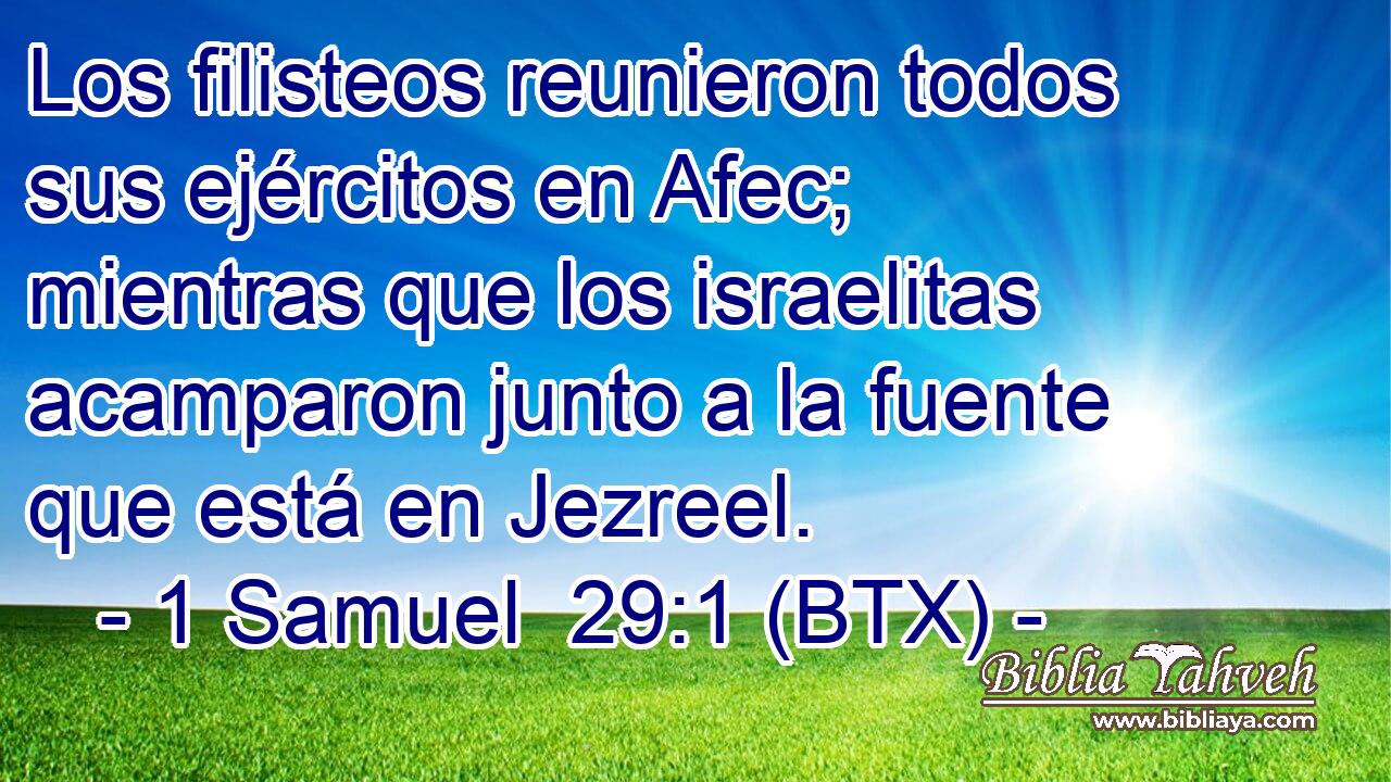 Los filisteos reunieron todos sus ejércitos en Afec; mientras que los israelitas acamparon junto a la fuente que está en Jezreel.