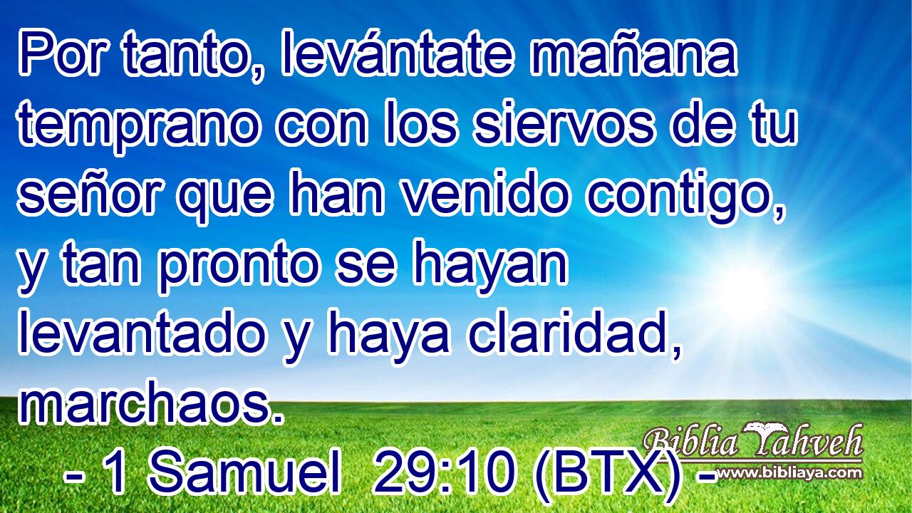 Por tanto, levántate mañana temprano con los siervos de tu señor que han venido contigo, y tan pronto se hayan levantado y haya claridad, marchaos.