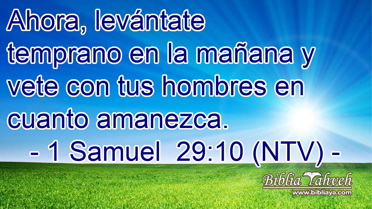 Ahora, levántate temprano en la mañana y vete con tus hombres en cuanto amanezca.