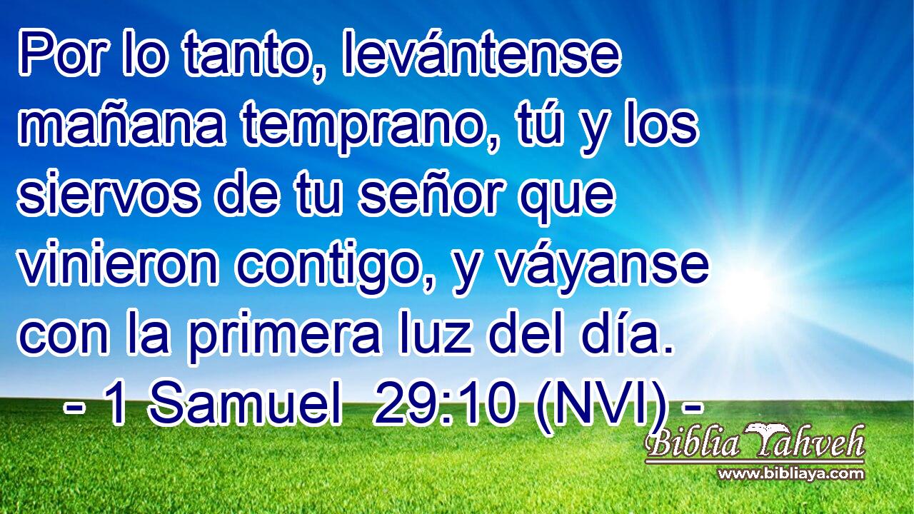  Por lo tanto, levántense mañana temprano, tú y los siervos de tu señor que vinieron contigo, y váyanse con la primera luz del día. 