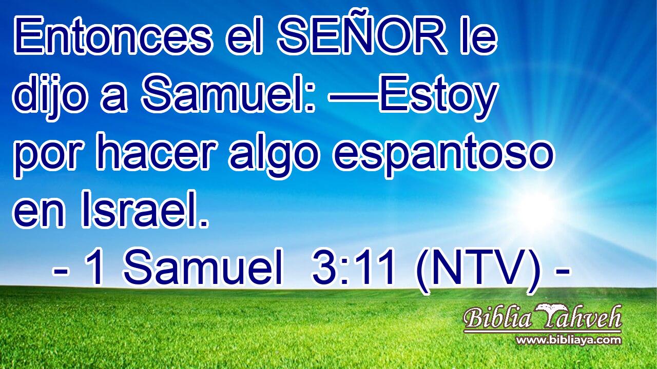 Entonces el SEÑOR le dijo a Samuel: —Estoy por hacer algo espantoso en Israel.