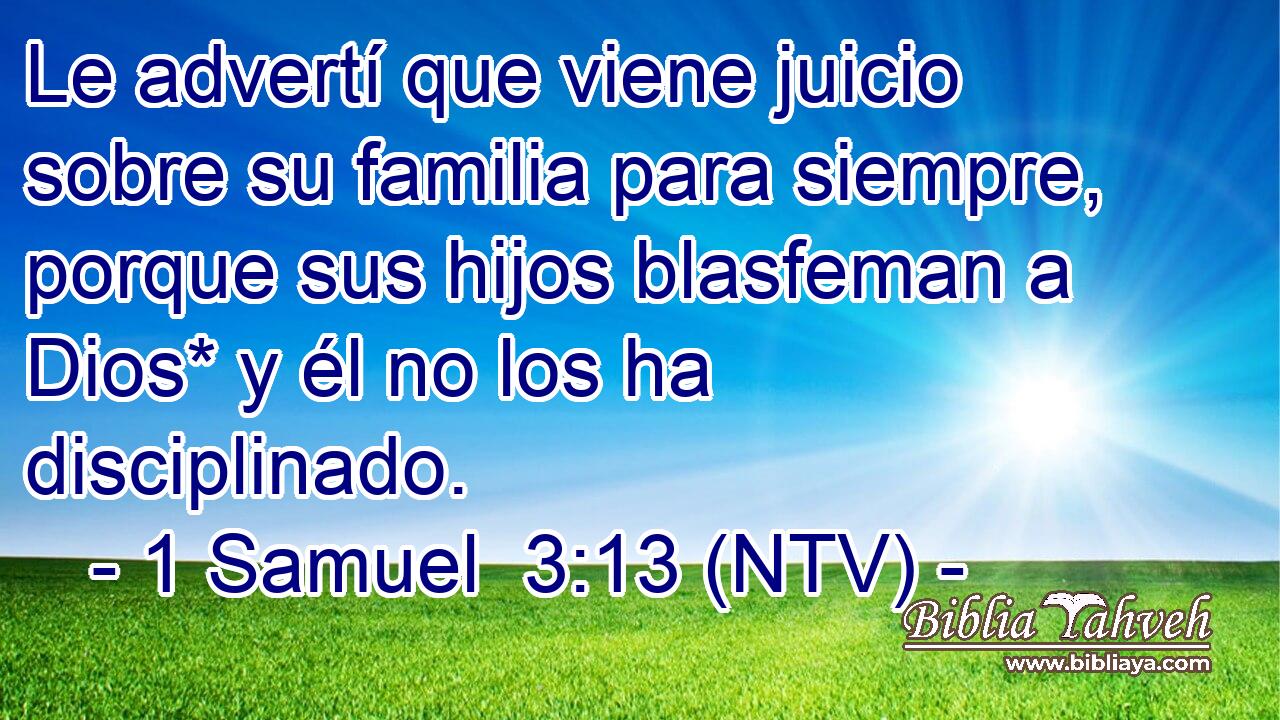 Le advertí que viene juicio sobre su familia para siempre, porque sus hijos blasfeman a Dios* y él no los ha disciplinado.