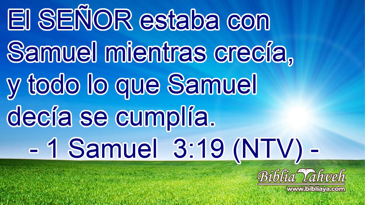 El SEÑOR estaba con Samuel mientras crecía, y todo lo que Samuel decía se cumplía.