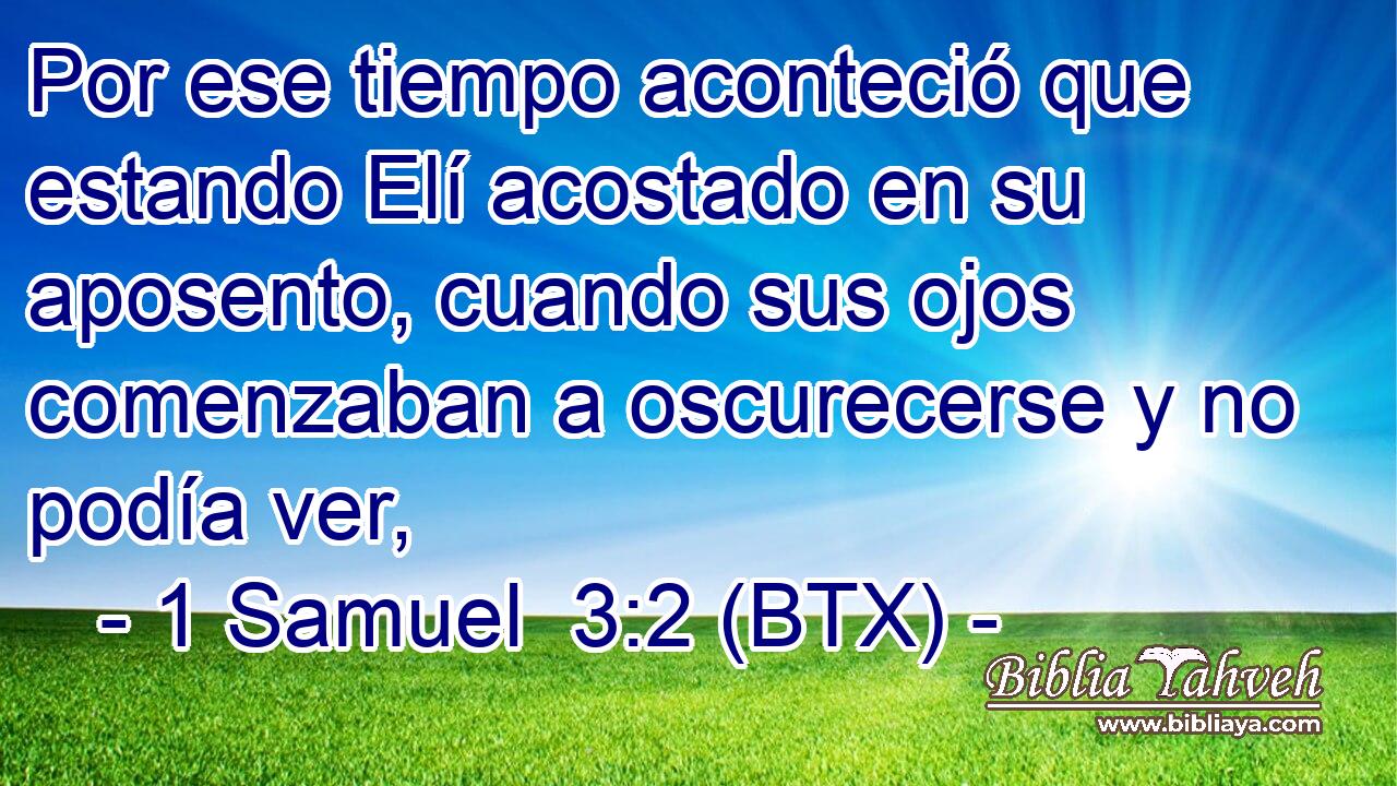 Por ese tiempo aconteció que estando Elí acostado en su aposento, cuando sus ojos comenzaban a oscurecerse y no podía ver,