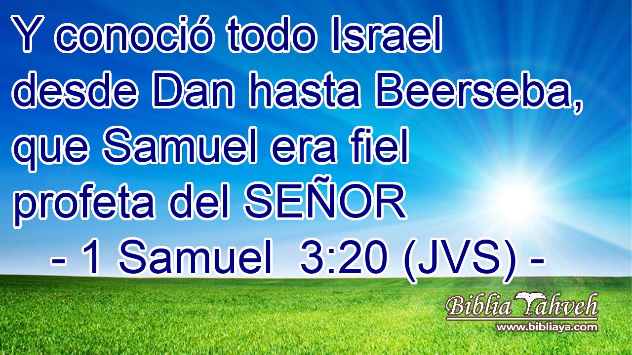 Y conoció todo Israel desde Dan hasta Beerseba, que Samuel era fiel profeta del SEÑOR