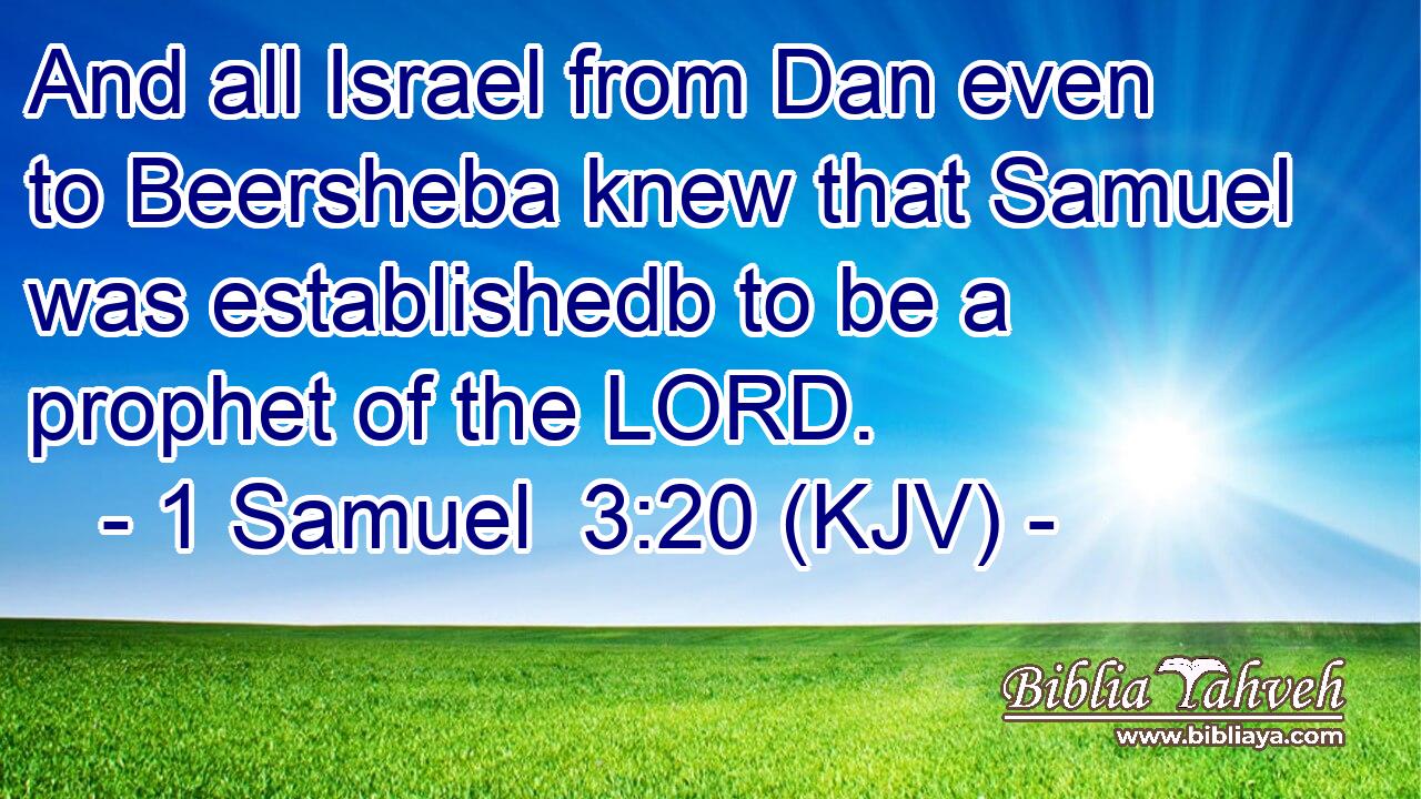 And all Israel from Dan even to Beersheba knew that Samuel was establishedb to be a prophet of the LORD.